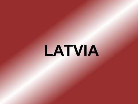 LATVIA. The Republic of Latvia is a country in the Baltic region of Northen Europe. It is bordered to the north by Estonia, to the south by Lithuania.