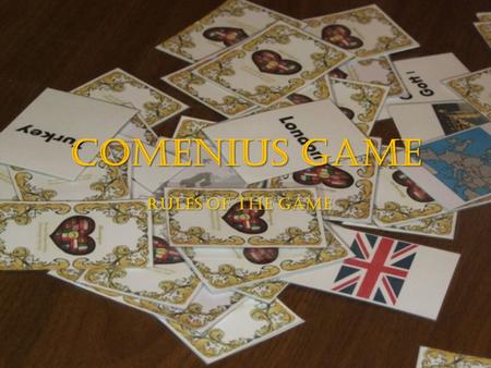 Comenius game rules of the game. There are 49 cards. Each card has one of the Comenius partnership countries’ symbol printed on it. At 1 card there’s.