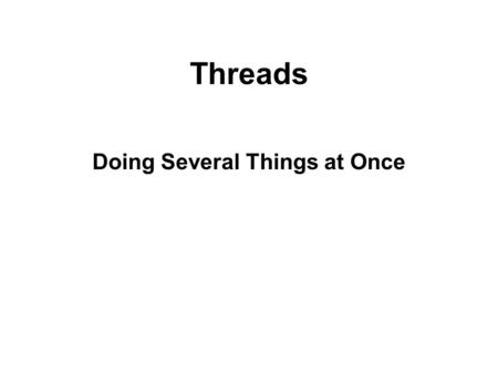 Threads Doing Several Things at Once. Threads n What are Threads? n Two Ways to Obtain a New Thread n The Lifecycle of a Thread n Four Kinds of Thread.