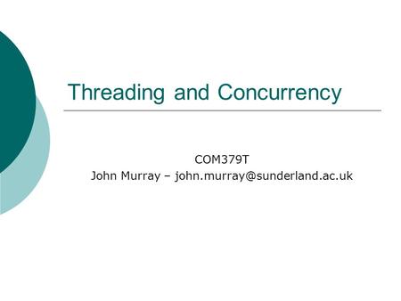 Threading and Concurrency COM379T John Murray –