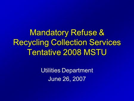 Utilities Department June 26, 2007 Mandatory Refuse & Recycling Collection Services Tentative 2008 MSTU.