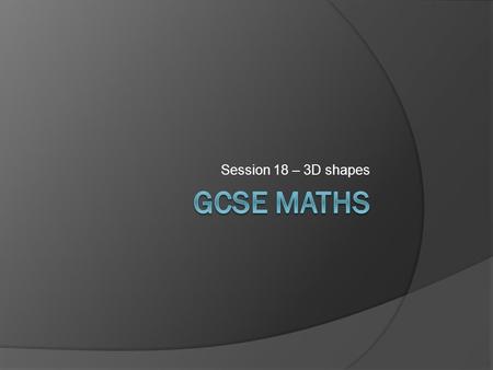 Session 18 – 3D shapes. Basic 3D shapes  Discussion of  Nets  Isometric projection  Faces, edges and vertices  Ex30.1 on the board.