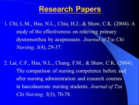 Research Papers 1. Chi, L.M., Hsu, N.L., Chiu, H.J., & Shaw, C.K. (2004). A study of the effectiveness on relieving primary dysmenorrhea by acupressure.