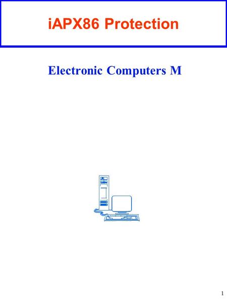 1 iAPX86 Protection Electronic Computers M. 2 Protection The protection mechanism is active only after PE setting in CR0 and is used before any access.