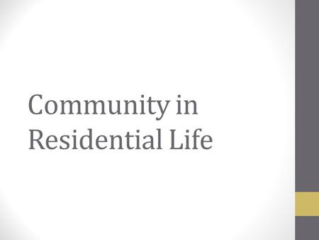 Community in Residential Life. What is community? As an RA at Purdue, you will be tasked with managing a floor or living space for the entire academic.