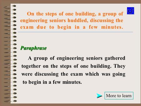 On the steps of one building, a group of engineering seniors huddled, discussing the exam due to begin in a few minutes. Paraphrase A group of engineering.