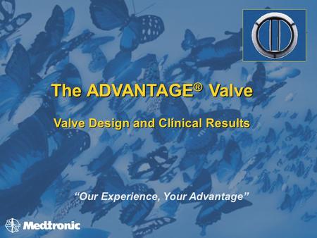 Valve Design and Clinical Results “Our Experience, Your Advantage”