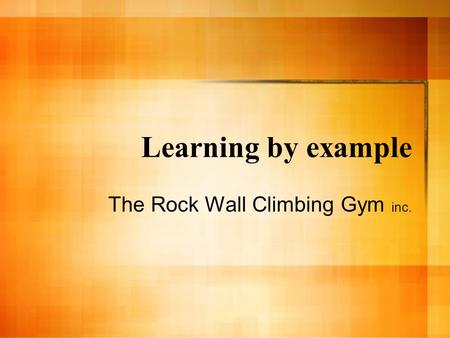 Learning by example The Rock Wall Climbing Gym inc.