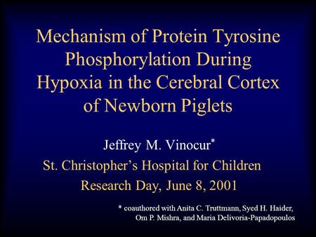 Mechanism of Protein Tyrosine Phosphorylation During Hypoxia in the Cerebral Cortex of Newborn Piglets Jeffrey M. Vinocur* St. Christopher’s Hospital for.