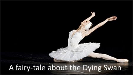 A fairy-tale about the Dying Swan. Тема проекта: Сказка об умирающем лебеде Объектом изучения в рамках проекта является русская культура. Предмет исследования: