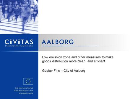 Low emission zone and other measures to make goods distribution more clean and efficient Gustav Friis – City of Aalborg.