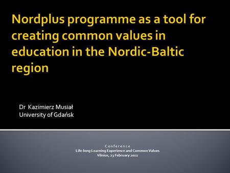 Dr Kazimierz Musiał University of Gdańsk C o n f e r e n c e Life-long Learning Experience and Common Values Vilnius, 23 February 2011.