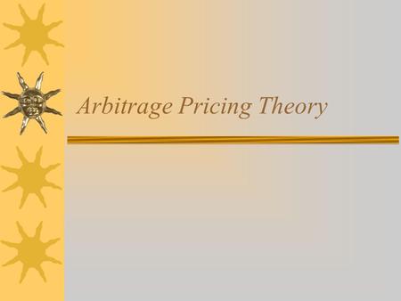 Arbitrage Pricing Theory. Arbitrage Pricing Theory (APT)  Based on the law of one price. Two items that are the same cannot sell at different prices.