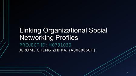 Linking Organizational Social Networking Profiles PROJECT ID: H0791030 JEROME CHENG ZHI KAI (A0080860H ) 1.