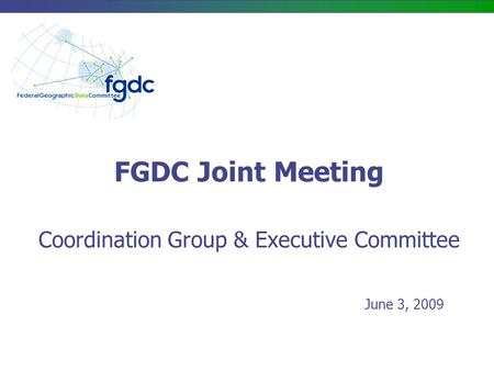 FGDC Joint Meeting Coordination Group & Executive Committee June 3, 2009.