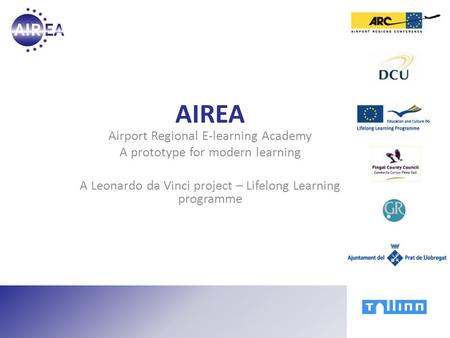 AIREA Airport Regional E-learning Academy A prototype for modern learning A Leonardo da Vinci project – Lifelong Learning programme.