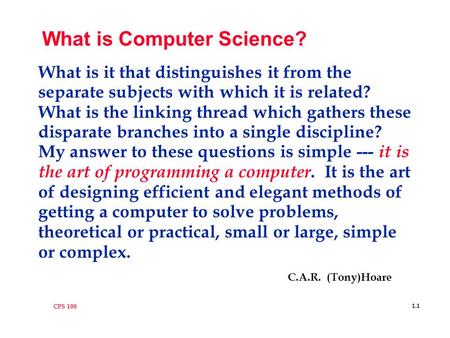 CPS 100 1.1 What is Computer Science? What is it that distinguishes it from the separate subjects with which it is related? What is the linking thread.