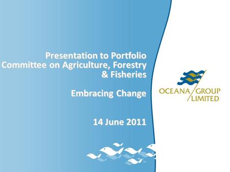 Presentation to Portfolio Committee on Agriculture, Forestry & Fisheries Embracing Change 14 June 2011.