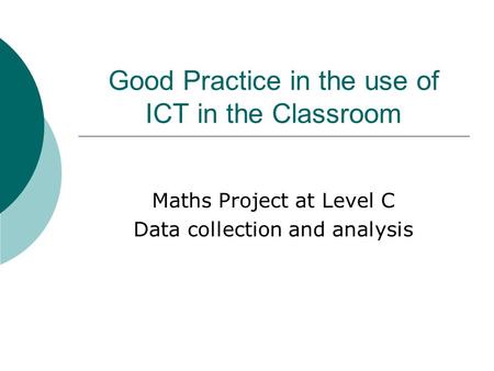 Good Practice in the use of ICT in the Classroom Maths Project at Level C Data collection and analysis.