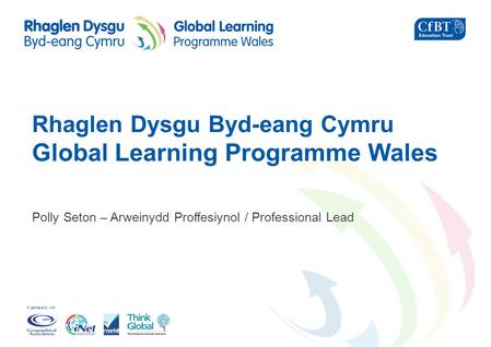 In partnership with Rhaglen Dysgu Byd-eang Cymru Global Learning Programme Wales Polly Seton – Arweinydd Proffesiynol / Professional Lead.