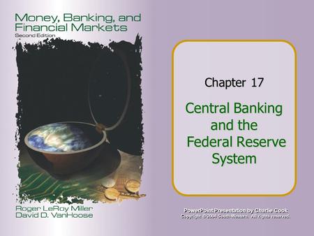 PowerPoint Presentation by Charlie Cook Copyright © 2004 South-Western. All rights reserved. Chapter 17 Central Banking and the Federal Reserve System.