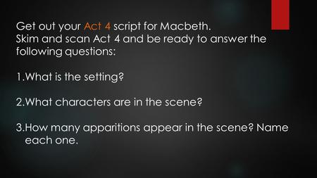 Get out your Act 4 script for Macbeth.