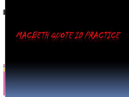 Act I “So foul and fair a day I have not seen” (1.3.39) “Lesser than Macbeth and greater” (1.3.68) Who are the speakers of each quote? What is the context.