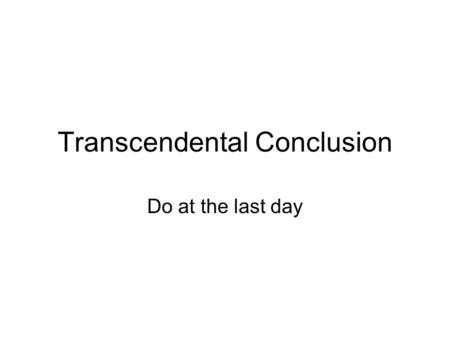 Transcendental Conclusion Do at the last day. Self-Reliance “Trust thyself, every heart vibrates to that iron string.” “Society everywhere is in conspiracy.