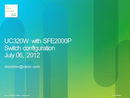 Cisco Confidential 1 © 2010 Cisco and/or its affiliates. All rights reserved. UC320W with SFE2000P Switch configuration July 06, 2012