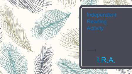 Independent Reading Activity I.R.A.. Choosing the best I.R.A. for your book SETTING As you are reading independently, describe the setting of your novel.