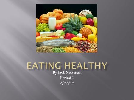 By Jack Newman Period 1 2/27/12.  A healthy meal is made up of…  Some of each food group, Fruits, Vegetables, Grains, Protein, and Dairy.  The amounts.