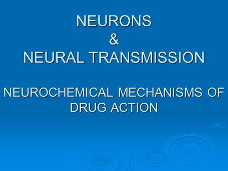 NEURONS & NEURAL TRANSMISSION NEUROCHEMICAL MECHANISMS OF DRUG ACTION