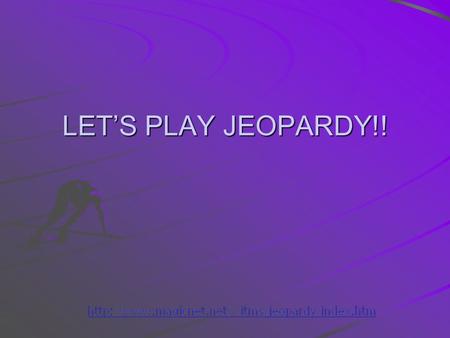 LET’S PLAY JEOPARDY!! Category 1Category 2Category 3Category 4Category 5 Q $100 Q $200 Q $300 Q $400 Q $500 Q $100 Q $200 Q $300 Q $400 Q $500 Final.