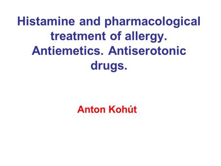 Histamine and pharmacological treatment of allergy. Antiemetics. Antiserotonic drugs. Anton Kohút.