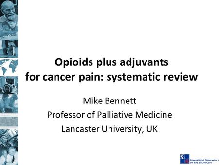 Opioids plus adjuvants for cancer pain: systematic review Mike Bennett Professor of Palliative Medicine Lancaster University, UK.