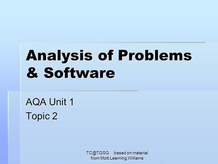 based on material from Mott,Leeming,Williams Analysis of Problems & Software AQA Unit 1 Topic 2.