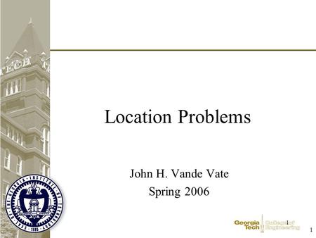 1 1 Location Problems John H. Vande Vate Spring 2006.