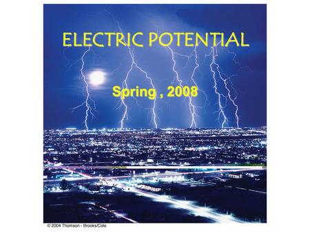 ELECTRIC POTENTIAL Spring, 2008 Chapter 24 Electric Potential In this chapter we will define the electric potential ( symbol V ) associated with the.