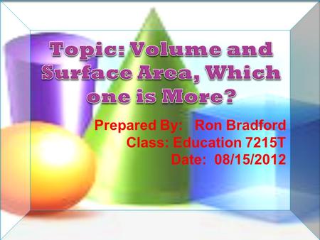 Prepared By: Ron Bradford Class: Education 7215T Date: 08/15/2012.