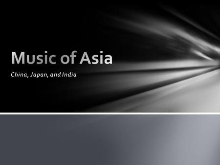 Music of Asia China, Japan, and India.