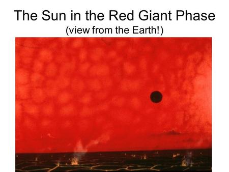 The Sun in the Red Giant Phase (view from the Earth!)