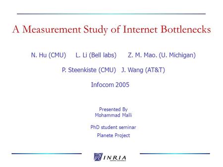 N. Hu (CMU)L. Li (Bell labs) Z. M. Mao. (U. Michigan) P. Steenkiste (CMU) J. Wang (AT&T) Infocom 2005 Presented By Mohammad Malli PhD student seminar Planete.