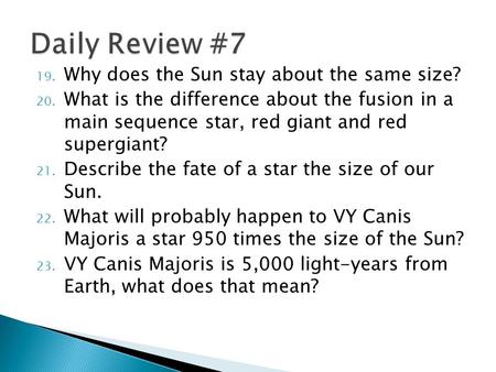 19. Why does the Sun stay about the same size? 20. What is the difference about the fusion in a main sequence star, red giant and red supergiant? 21. Describe.