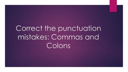 Correct the punctuation mistakes: Commas and Colons.