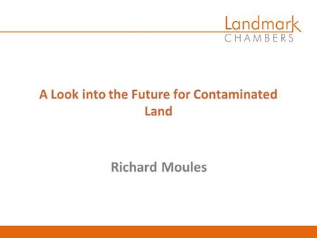 Richard Moules A Look into the Future for Contaminated Land.