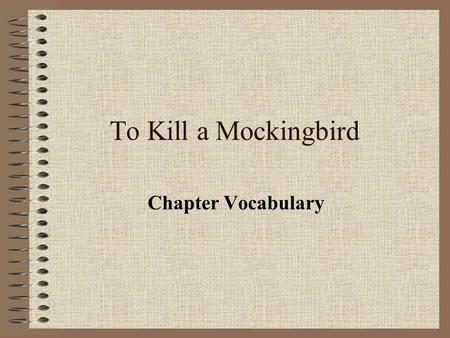 To Kill a Mockingbird Chapter Vocabulary. Chapter 1 vocabulary Assuaged (V): calmed down Apothecary (N): pharmacist Piety (N): religious devotion Methodists.