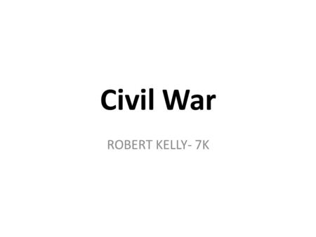 Civil War ROBERT KELLY- 7K. Resolution and beginning and end The war began 1861 and ended 1865 The resolution of civil wars is a fundamentally complex.