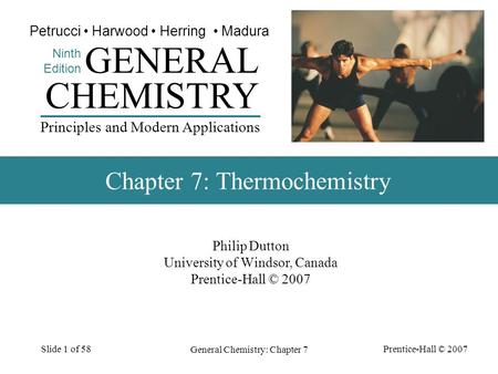 Prentice-Hall © 2007 General Chemistry: Chapter 7 Slide 1 of 58 Philip Dutton University of Windsor, Canada Prentice-Hall © 2007 CHEMISTRY Ninth Edition.