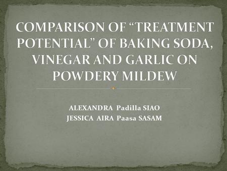 ALEXANDRA Padilla SIAO JESSICA AIRA Paasa SASAM. The researchers chose this topic to know which among the three treatments is the most effective against.