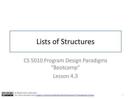 Lists of Structures CS 5010 Program Design Paradigms “Bootcamp” Lesson 4.3 1 TexPoint fonts used in EMF. Read the TexPoint manual before you delete this.